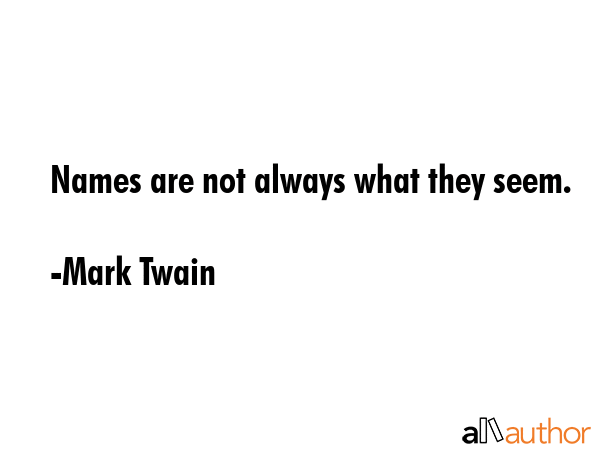 Names are not always what they seem. - Mark Twain Quote GIF