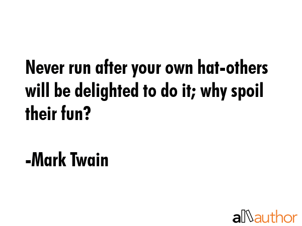 Never run after your own hat-others will be delighted to do it; why spoil their fun? - Mark Twain Quote GIF