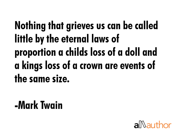 Nothing that grieves us can be called little by the eternal laws of proportion a childs loss of a... - Mark Twain Quote GIF