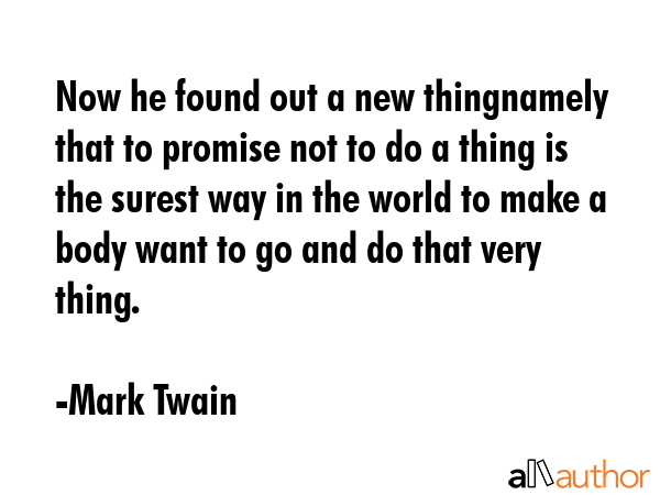 Now he found out a new thingnamely that to promise not to do a thing is the surest way in the world... - Mark Twain Quote GIF