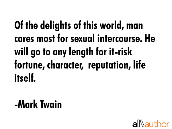 Of the delights of this world, man cares most for sexual intercourse. He will go to any length for... - Mark Twain Quote GIF