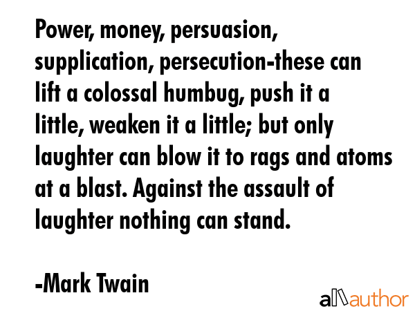 Power, money, persuasion, supplication, persecution-these can lift a colossal humbug, push it a... - Mark Twain Quote GIF