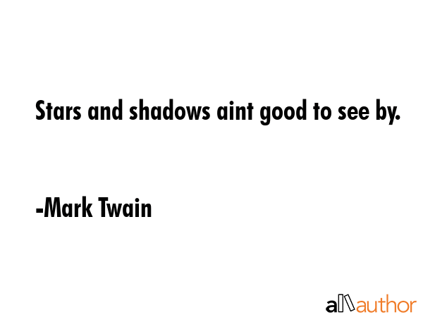 Stars and shadows aint good to see by. - Mark Twain Quote GIF