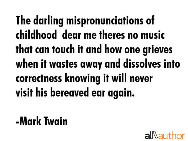 The darling mispronunciations of childhood  dear me theres no music that can touch it and how one... - Mark Twain Quote GIF