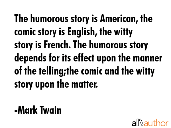 The humorous story is American, the comic story is English, the witty story is French. The humorous... - Mark Twain Quote GIF