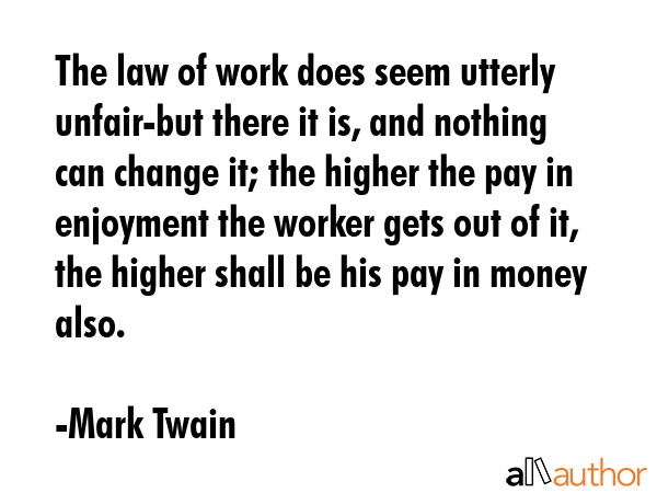 The law of work does seem utterly unfair-but there it is, and nothing can change it; the higher the... - Mark Twain Quote GIF