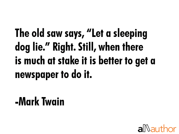 The old saw says, “Let a sleeping dog lie.” Right. Still, when there is much at stake it is... - Mark Twain Quote GIF