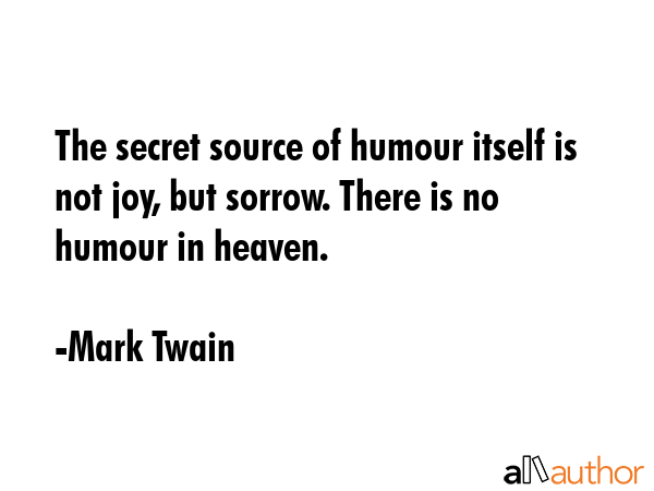 The secret source of humour itself is not joy, but sorrow. There is no humour in heaven. - Mark Twain Quote GIF