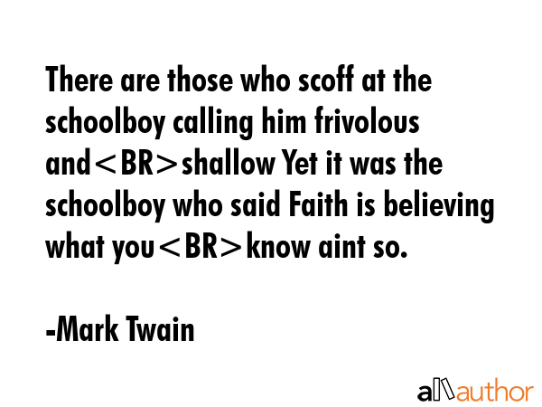 There are those who scoff at the schoolboy calling him frivolous andshallow Yet it was the... - Mark Twain Quote GIF