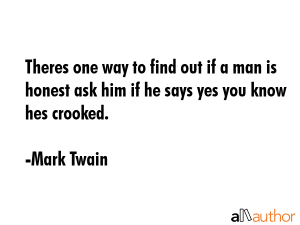 Theres one way to find out if a man is honest ask him if he says yes you know hes crooked. - Mark Twain Quote GIF