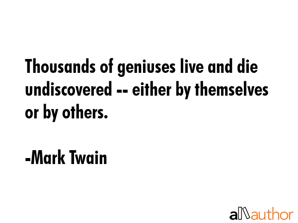 Thousands of geniuses live and die undiscovered -- either by themselves or by others. - Mark Twain Quote GIF