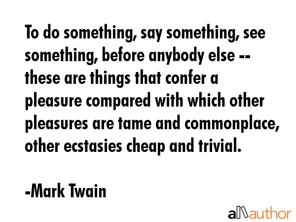To do something, say something, see something, before anybody else -- these are things that confer... - Mark Twain Quote GIF