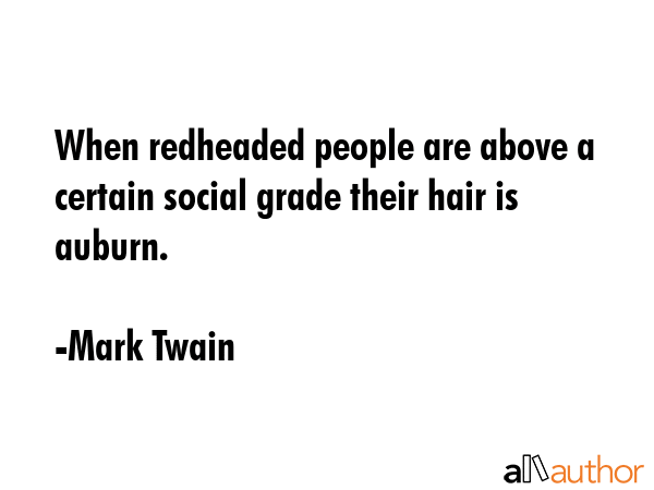 When redheaded people are above a certain social grade their hair is auburn. - Mark Twain Quote GIF