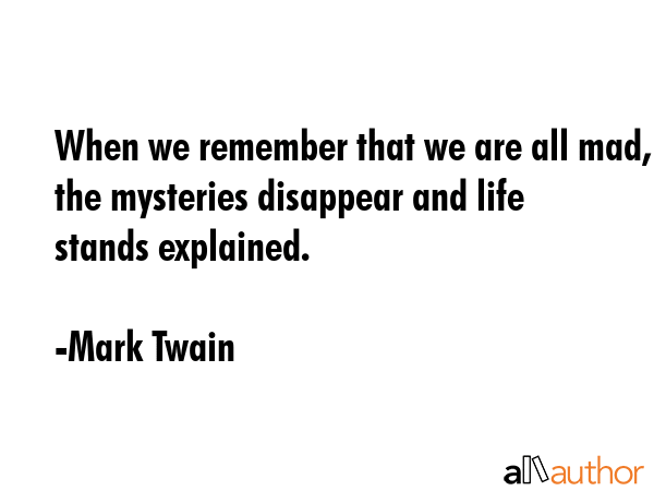 When we remember that we are all mad, the mysteries disappear and life stands explained. - Mark Twain Quote GIF