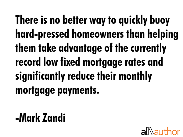 There is no better way to quickly buoy hard-pressed homeowners than helping them take advantage of... - Mark Zandi Quote GIF