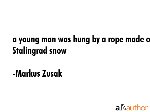 a young man was hung by a rope made of Stalingrad snow - Markus Zusak Quote GIF