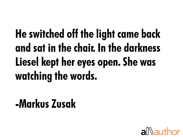 He switched off the light came back and sat in the chair. In the darkness Liesel kept her eyes... - Markus Zusak Quote GIF