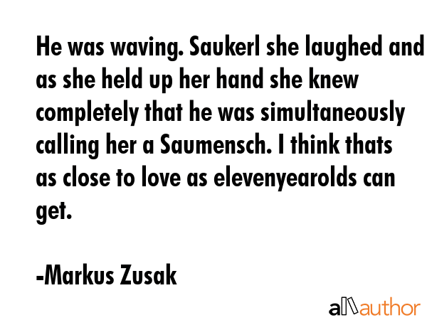 He was waving. Saukerl she laughed and as she held up her hand she knew completely that he was... - Markus Zusak Quote GIF