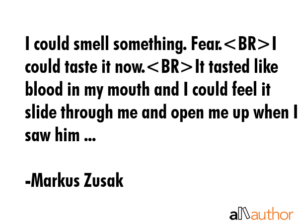 I could smell something. Fear.I could taste it now.It tasted like blood in my mouth and I could... - Markus Zusak Quote GIF