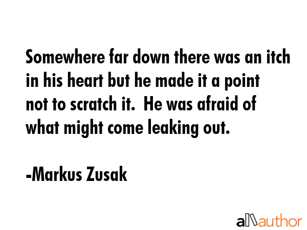 Somewhere far down there was an itch in his heart but he made it a point not to scratch it.  He was... - Markus Zusak Quote GIF