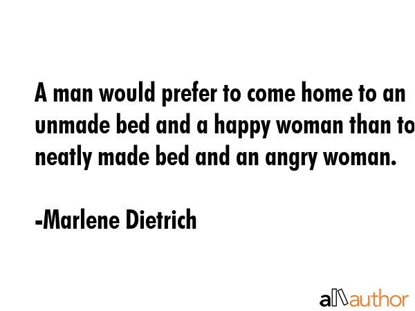 A man would prefer to come home to an unmade bed and a happy woman than to a neatly made bed and an... - Marlene Dietrich Quote GIF