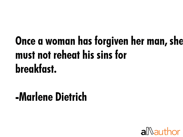 Once a woman has forgiven her man, she must not reheat his sins for breakfast. - Marlene Dietrich Quote GIF