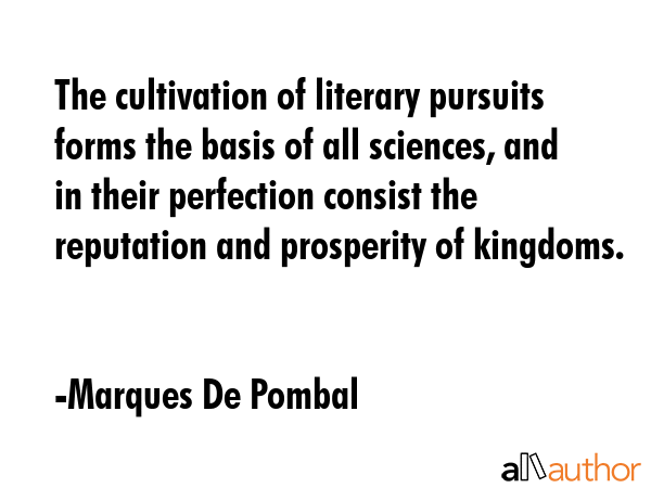 The cultivation of literary pursuits forms the basis of all sciences, and in their perfection... - Marques De Pombal Quote GIF