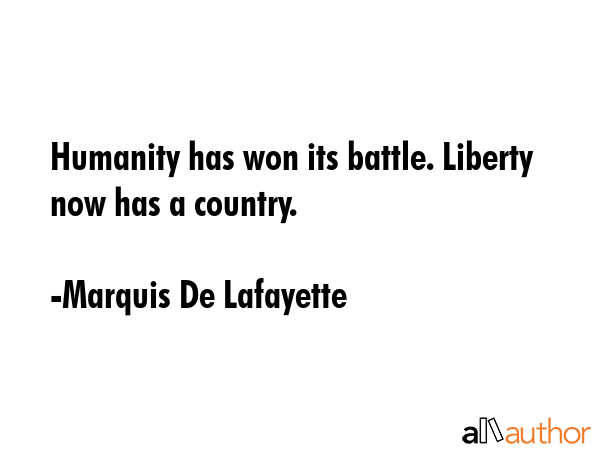 Humanity has won its battle. Liberty now has a country. - Marquis De Lafayette Quote GIF