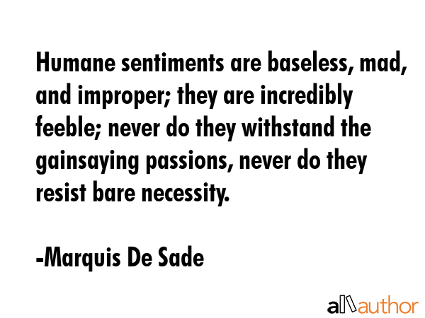 Humane sentiments are baseless, mad, and improper; they are incredibly feeble; never do they... - Marquis De Sade Quote GIF