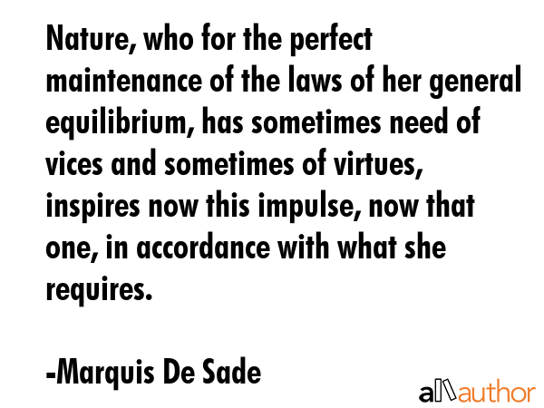 Nature, who for the perfect maintenance of the laws of her general equilibrium, has sometimes need... - Marquis De Sade Quote GIF