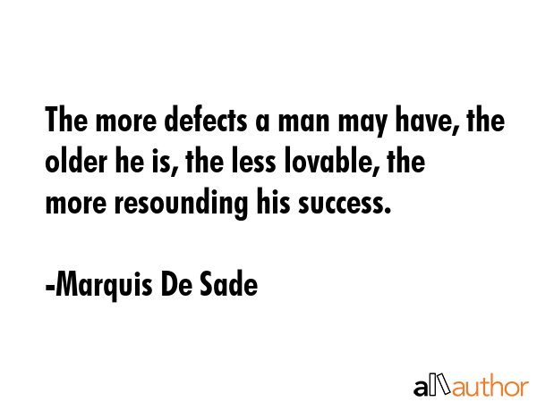 The more defects a man may have, the older he is, the less lovable, the more resounding his success. - Marquis De Sade Quote GIF