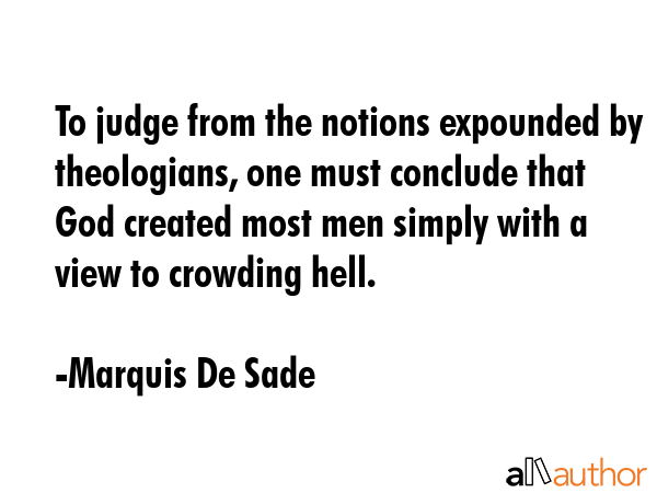 To judge from the notions expounded by theologians, one must conclude that God created most men... - Marquis De Sade Quote GIF