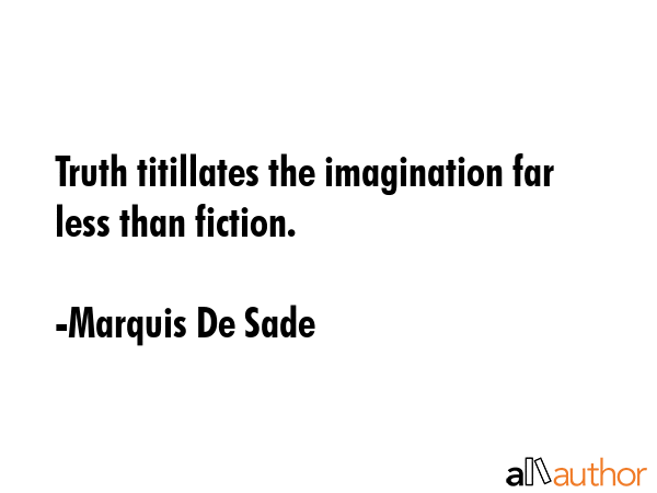 Truth titillates the imagination far less than fiction. - Marquis De Sade Quote GIF