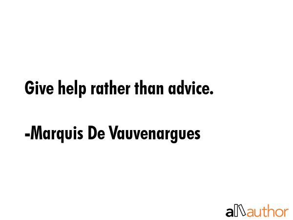 Give help rather than advice. - Marquis De Vauvenargues Quote GIF