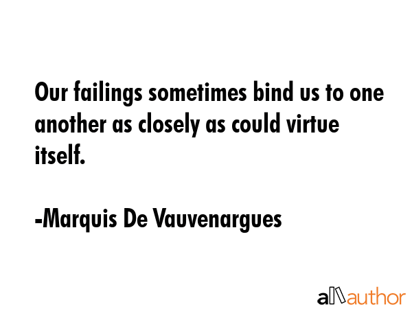 Our failings sometimes bind us to one another as closely as could virtue itself. - Marquis De Vauvenargues Quote GIF