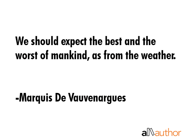 We should expect the best and the worst of mankind, as from the weather. - Marquis De Vauvenargues Quote GIF