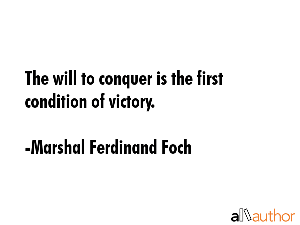The will to conquer is the first condition of victory. - Marshal Ferdinand Foch Quote GIF