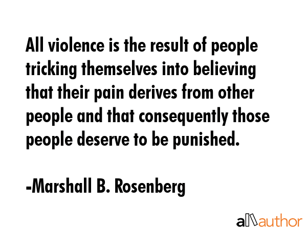 All violence is the result of people tricking themselves into believing that their pain derives... - Marshall B. Rosenberg Quote GIF