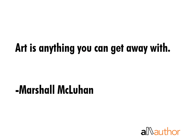 Art is anything you can get away with. - Marshall McLuhan Quote GIF