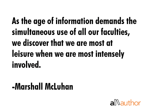 As the age of information demands the simultaneous use of all our faculties, we discover that we... - Marshall McLuhan Quote GIF