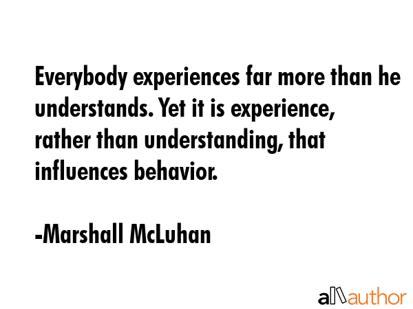 Everybody experiences far more than he understands. Yet it is experience, rather than... - Marshall McLuhan Quote GIF