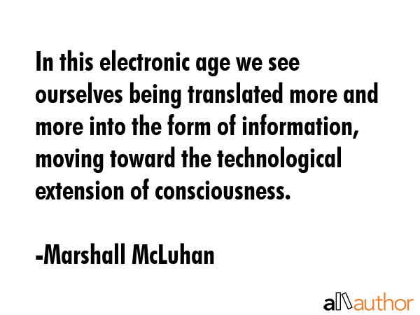In this electronic age we see ourselves being translated more and more into the form of... - Marshall McLuhan Quote GIF
