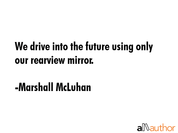 We drive into the future using only our rearview mirror. - Marshall McLuhan Quote GIF