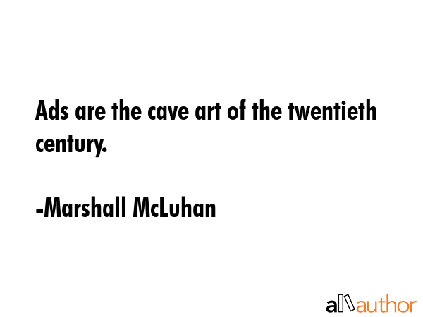Ads are the cave art of the twentieth century. - Marshall McLuhan Quote GIF