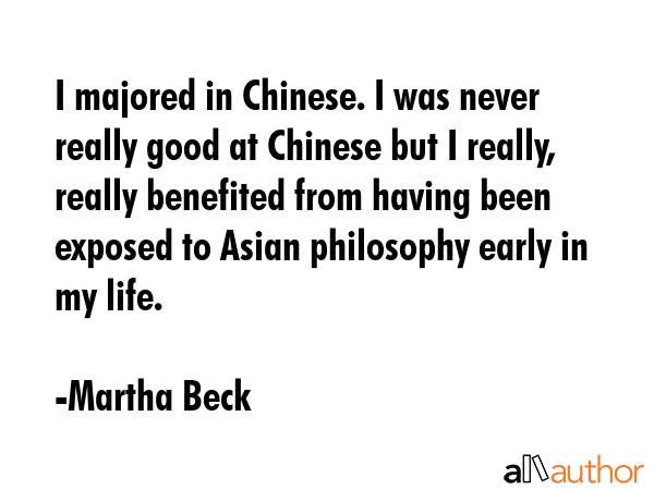 I majored in Chinese. I was never really good at Chinese but I really, really benefited from having... - Martha Beck Quote GIF