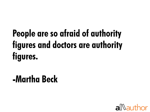 People are so afraid of authority figures and doctors are authority figures. - Martha Beck Quote GIF
