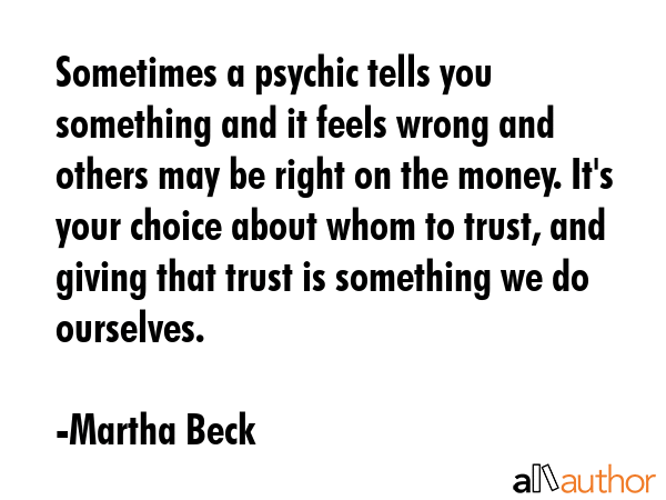 Sometimes a psychic tells you something and it feels wrong and others may be right on the money.... - Martha Beck Quote GIF