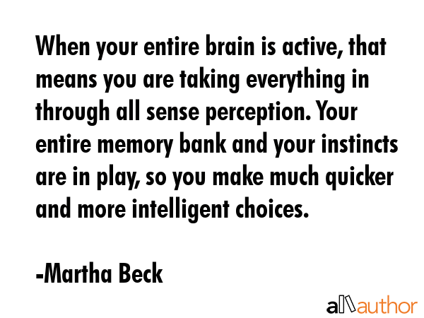 When your entire brain is active, that means you are taking everything in through all sense... - Martha Beck Quote GIF
