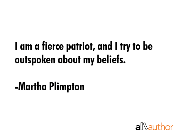 I am a fierce patriot, and I try to be outspoken about my beliefs. - Martha Plimpton Quote GIF