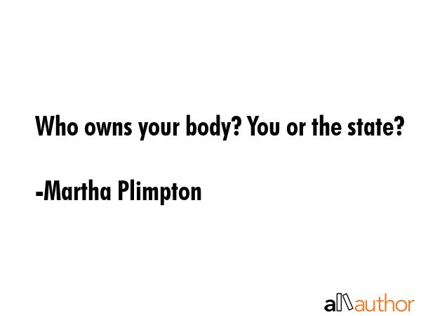 Who owns your body? You or the state? - Martha Plimpton Quote GIF